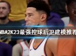 《NBA2K23》控球后卫如何建模？最强控球后卫建模推荐