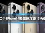 二手iPhone14贬值速度是13两倍 iphone14贬值是13的两倍