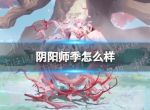 阴阳师季怎么样 阴阳师季式神鉴赏