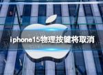 苹果供应商暗示iPhone15Pro将取消物理按键 iphone15物理按键将取消