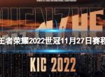 《王者荣耀》2022世冠11月27日赛程 2022KIC选拔赛11月27日赛程