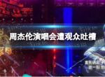 周杰伦演唱会遭观众吐槽 现场的的观众吐槽略显敷衍