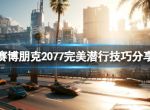 《赛博朋克2077》完美潜行怎么做？完美潜行技巧分享