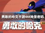 《勇敢的哈克手游》444地堡密码是什么 444地堡密码分享