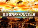 《三国群英传M》朴刀兵怎么样 朴刀兵士兵攻略