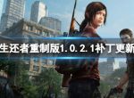 《最后生还者重制版》1.0.2.1补丁更新了啥？1.0.2.1补丁更新内容一览