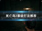 《死亡岛2》破坏者怎么打？ 破坏者打法推荐