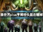 《魔兽世界》plus亨博特头盔掉落位置分享